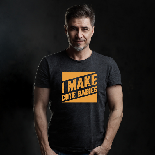 I Make Cute Babies | Father's Day T-shirt